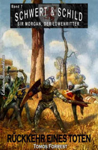 Schwert und Schild - Sir Morgan, der Löwenritter Band 7: Rückkehr eines Toten Tomos Forrest Author
