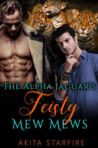 The Alpha Jaguar's Feisty Mew Mews: MM Alpha Omega Fated Mates Mpreg Shifter - Akita StarFire