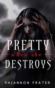 Pretty When She Destroys (Pretty When She Dies, #3) - Rhiannon Frater