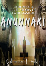 Anunnaki: Reptilianos en la Historia de la Humanidad - Robinson Fowler