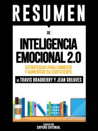 Inteligencia Emocional 2.0: Estrategias Para Conocer Y Aumentar Su Coeficiente - Resumen Del Libro De Travis Bradberry Y Jean Greaves - Sapiens Editorial