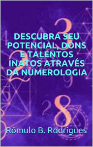 Descubra seu potencial, dons e talentos inatos atravÃ©s da numerologia RÃ´mulo B. Rodrigues Author