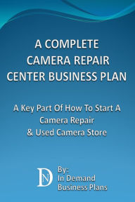 A Complete Camera Repair Center Business Plan: A Key Part Of How To Start A Camera Repair & Used Camera Store