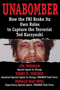 Unabomber: How the FBI Broke Its Own Rules to Capture the Terrorist Ted Kaczynski - Jim Freeman