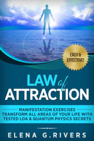 Law of Attraction: Manifestation Exercises-Transform All Areas of Your Life with Tested LOA & Quantum Physics Secrets (Law of Attraction, Quantum Physics, #1) - Elena G.Rivers