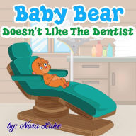 Baby Bear Doesn't Like The Dentist Nora Luke Author