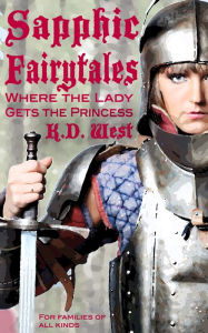 Where the Lady Gets the Princess: Sapphic Fairy Tales for the Whole Family K.D. West Author