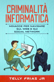 CriminalitÃ  informatica: Minacce per navigare sul Web e sui social network Telly Frias Author