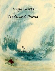 Maya World Trade and Power - Chris Harte