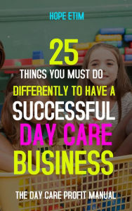 25 Things you Must do Differently to Have a Successful day Care Business - Hope Etim
