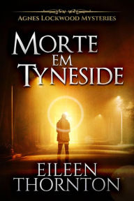 Morte em Tyneside (Agnes Lockwood Mistérios Livro 2) - Eileen Thornton