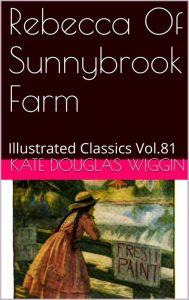 Rebecca of Sunnybrook Farm by Kate Douglas Wiggin Kate Douglas Wiggin Author