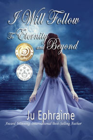 I Will Follow: To Eternity And Beyond Ju Ephraime Author