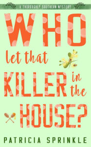 Who Let That Killer in the House? Patricia Sprinkle Author