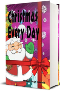 Christmas Every Day (Illustrated) William Dean Howells Author