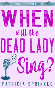 When Will the Dead Lady Sing? Patricia Sprinkle Author