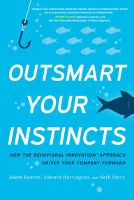 Outsmart Your Instincts: How The Behavioral Innovation Approach Drives Your Company Forward Adam Hansen Author