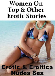 XXX: Erotic & Eroitica Nudes Sex Women On Top & Other Erotic Stories ( Erotic Photography, Erotic Stories, Nude Photos, Naked , Lesbian, She-male, Gay, Fetish, Bondage, Sex, Erotica, Hentai, Blow Job, Three-sum , XXX) - Erotic