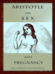 Aristotle on Sex and Pregnancy His Complete Master-Piece Aristotle Author