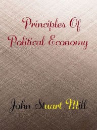 Principles Of Political Economy - John Staurt Mill
