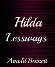 Hilda Lessways by Arnold Bennett - Arnold Bennett