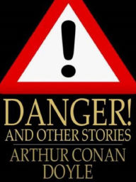 Danger! and Other Stories by Arthur Conan Doyle - Arthur Conan Doyle