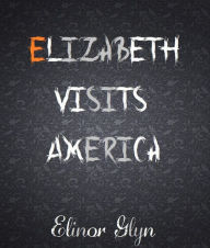 Elizabeth Visits America - Elinor Glyn