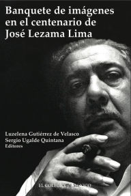 Banquete de imagenes en el centenario de Jose Lezama Lima - Luzelena Gutierrez de Velasco