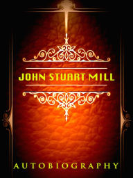 John Stuart Mill Autobiography John Stuart Mill Author