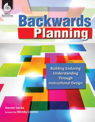 Backwards Planning: Building Enduring Understanding Through Instructional Design - Harriet Isecke