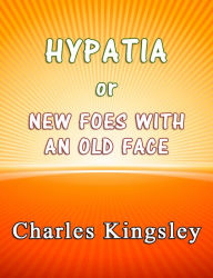 Hypatia or New Foes With an Old Face Charles Kingsley Author