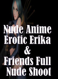 adult XXX: Naked Women Girlfriend Hardcore Nude Anime Erotic Erika & Friends Full Nude Shoot ( sex, porn, fetish, bondage, oral, anal, ebony, hentai,
