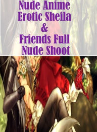 Sex Photography: Black Male XXX Erotic Lesbian Sex Nude Anime Erotic Sheila & Friends Full Nude Shoot ( sex, porn, fetish, bondage, oral, anal, ebony,