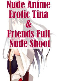 adult XXX: Orleans & Other Erotic Fetish Nude Anime Erotic Tina & Friends Full Nude Shoot ( sex, porn, fetish, bondage, oral, anal, ebony, hentai, dom