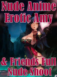 adult XXX: Naked Erotic Nude Anime Erotic Amy & Friends Full Nude Shoot ( sex, porn, fetish, bondage, oral, anal, ebony, hentai, domination, erotic ph