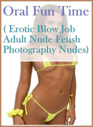 XXX Book: Steamy Sex XXX Interracial Crazy Sex Oral Fun Time ( Erotic Blow Job Adult Nude Fetish Photography Nudes) ( sex, porn, fetish, bondage, oral