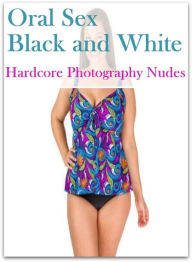 Shemale Book: Hot Love Interracial Crazy Hardcore Oral Sex Black and White Hardcore Photography Nudes ( sex, porn, fetish, bondage, oral, anal, ebony,