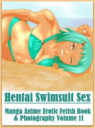 Erotic Adult Book: Voyeur Interracial Crazy Sex Hentai Swimsuit Sex Manga Anime Erotic Fetish Book & Photography Volume 11 ( sex, porn, fetish, bondag