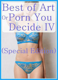 Sex Book: Penis Goes to Paris Raunchy Romance Best ofArt or Porn You Decide? IV(Special Edition) ( sex, porn, fetish, bondage, oral, anal, ebony, hent