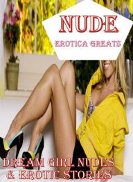 Nude: Erotica Greats Dream Girl Nudes & Erotic Stories (Sex Nude Photography and Steamy Erotic Adult Stories) Happy Holiday Give Away ! For Adults Onl