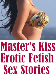 Erotic Romance Book: Crazy Lovers Tales Erotica Milf to the Max Master's Kiss : Erotic Fetish Sex Stories ( sex, porn, fetish, bondage, oral, anal, eb
