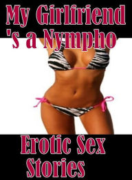 Erotic Book: Husband Likes Interracial Slut Sex My Girlfriend's a Nympho Erotic Sex Stories ( sex, porn, fetish, bondage, oral, anal, ebony, hentai, d