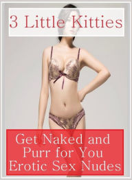 Erotic Bondage: Gangbang Bonanza XXX Bondage 3 Little Kitties Get Naked and Purr for You Erotic Sex Nudes ( sex, porn, fetish, bondage, oral, anal, eb