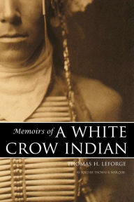Memoirs of a White Crow Indian (Expanded, Annotated) - Thomas Marquis