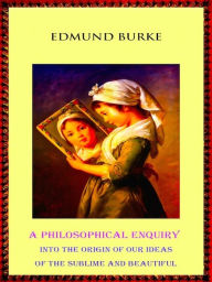 A Philosophical Enquiry into the Origin of our Ideas of the Sublime and Beautiful Edmund Burke Author