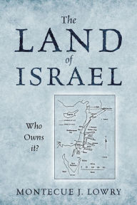 The Land of Israel: Who Owns It? Montecue J. Lowry Author