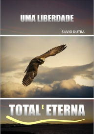 Uma Liberdade Total E Eterna Silvio Dutra Author