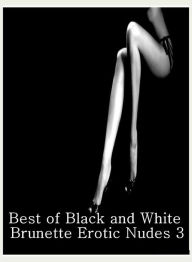 Adult Book: Erotic Interracial Action Best ofBlack and White Brunette Erotic Nudes 3 ( sex, porn, fetish, bondage, oral, anal, ebony, hentai, dominati