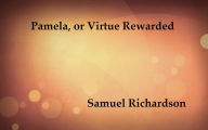 Pamela, or Virtue Rewarded by Samuel Richardson Samuel Richardson Author