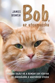 Bob, az utcamacska (A Street Cat Named Bob) James Bowen Author